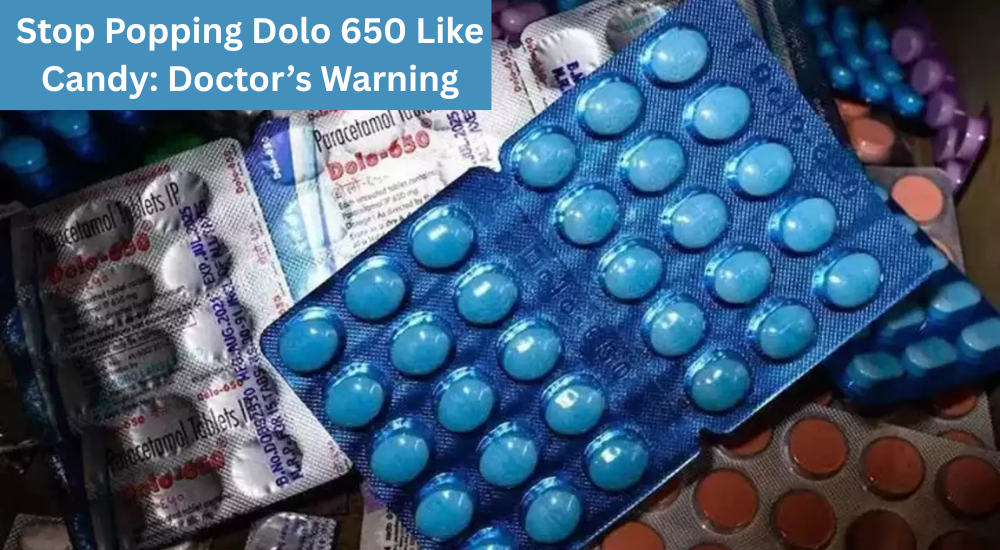 Stop Popping Dolo 650 Like Candy: Doctor’s Warning
